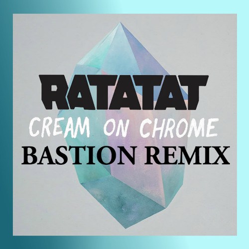 Ratatat - Cream On Chrome (Bastion Remix)
