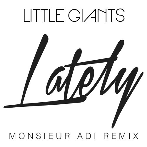 Little Giants - Lately (Love, Love, Love) (Monsieur Adi Remix)