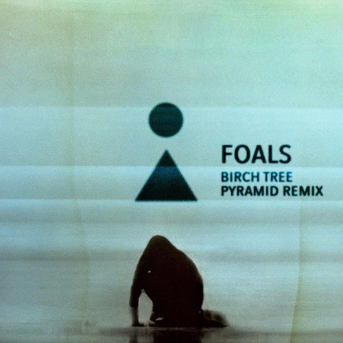 Foals - Birch Tree (Pyramid Remix)